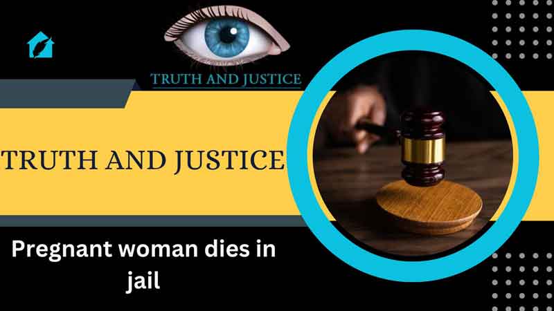 Pregnant Woman dies in jail - Truth and Justice
