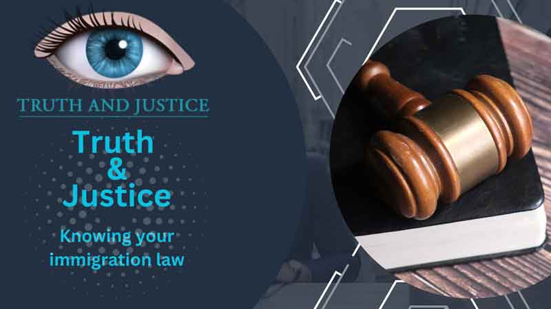 Knowing your immigration law - Truth and Justice